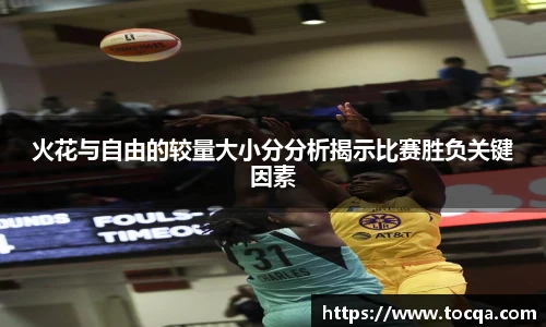 火花与自由的较量大小分分析揭示比赛胜负关键因素